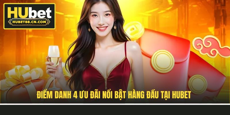 Điểm danh 4 ưu đãi nổi bật hàng đầu tại Hubet